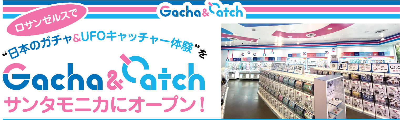 “日本のガチャ＆UFOキャッチャー体験”を「Gacha & Catch」サンタモニカにオープン！